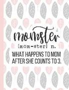 Momster [mom-Ster] N. What Happens to Mom After She Counts to 3: Notebooks for Mom Appreciation - Blank Lined Journals