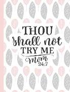 Thou Shall Not Try Me Mom 24: 7: Notebooks for Mom Appreciation - Blank Lined Journals