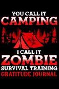 You Call It Camping I Call It Zombie Survival Training Gratitude Journal: Zombie Apocalypse Affirmations Notebook for Journaling