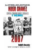 La Guerra del Dictador Hugo Chavez: Contra Comunicadores Sociales Y Medios En El 2007