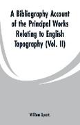 A Bibliography Account of the Principal Works Relating to English Topography