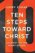 Ten Steps Toward Christ: Journey to the Heart of God