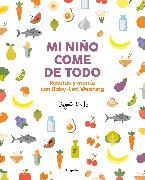 Mi Niño Come de Todo (Todo Lo Que Tienes Que Saber Sobre Baby-Led Weaning) / My Child Eats Everything (All You Need to Know about Baby-Led Weaning)