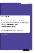 Prozessmanagement in deutschen Akutkrankenhäusern. Über die Zukunft der Prozessoptimierung beim Belegungsmanagement