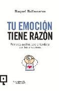 Tu Emoción Tiene Razón: Primeros Auxilios Para Entenderte Con Tus Emociones