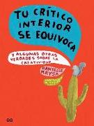 Tu Crítico Interior Se Equivoca: Y Algunas Otras Verdades Sobre La Creatividad