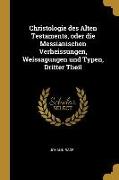 Christologie Des Alten Testaments, Oder Die Messianischen Verheissungen, Weissagungen Und Typen, Dritter Theil
