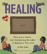 The Healing Book: Facing the Death and Celebrating the Life of Someone You Love