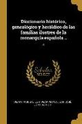 Diccionario histórico, genealógico y heráldico de las familias ilustres de la monarquía española ..: 4