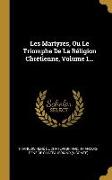 Les Martyres, Ou Le Triomphe De La Réligion Chrétienne, Volume 1