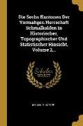 Die Sechs Kantonen Der Vormaligen Herrschaft Schmalkalden in Historischer, Topographischer Und Statistischer Hinsicht, Volume 2