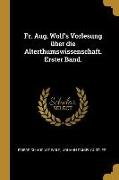 Fr. Aug. Wolf's Vorlesung Über Die Alterthumswissenschaft. Erster Band