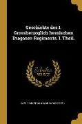 Geschichte Des I. Grossherzoglich Hessischen Dragoner-Regiments. I. Theil