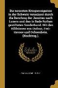 Die Neuesten Kriegsereignisse in Der Schweiz Veranlasst Durch Die Berufung Der Jesuiten Nach Luzern Und Den in Bade Rothen Gestifteten Sonderbund. Mit