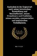 Australien in Der Gegenwart Nach Seiner Historischen Entwicklung Und Beschaffenheit, Seinen Einwohnern Und Produkten, Seinen Socialen, Commerciellen U