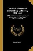 Christian, Markgraf Zu Brandenburg-Culmbach, 1603-1655: Auf Grund Der Vorhandenen Und Neuen Quellen Bearbeitet Und Seinen Zeitgenossen Erzählt