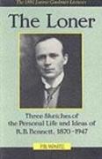 The Loner.Loner : Three Sketches of the Personal Life and Ideas of r.b. Bennett 1870-1947