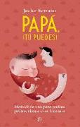 Papá, ¡tú puedes! : manual de uso para padres primerizos con humor