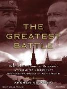 The Greatest Battle: Stalin, Hitler, and the Desperate Struggle for Moscow That Changed the Course of World War II