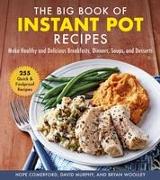 The Big Book of Instant Pot Recipes: Make Healthy and Delicious Breakfasts, Dinners, Soups, and Desserts