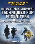 101 Extreme Survival Techniques for Fortniters: An Unofficial Guide to Fortnite Battle Royale