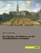 Der Zwinger, die Hoffeste und die Schloßbaupläne zu Dresden