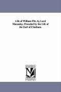 Life of William Pitt. by Lord Macaulay. Preceded by the Life of the Earl of Chatham