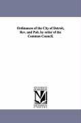Ordinances of the City of Detroit, REV. and Pub. by Order of the Common Council