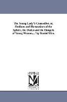 The Young Lady's Counsellor, Or, Outlines and Illustrations of the Sphere, the Duties and the Dangers of Young Women... / By Daniel Wise