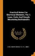 Practical Notes for Electrical Students. Vol. I. Laws, Units and Simple Measuring Instruments