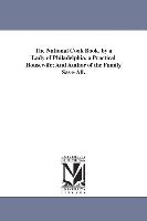 The National Cook Book. by a Lady of Philadelphia. a Practical Housewife, And Author of the Family Save-All