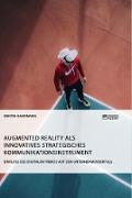 Augmented Reality als innovatives strategisches Kommunikationsinstrument. Einfluss des digitalen Trends auf den Unternehmenserfolg