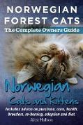 Norwegian Forest Cats and Kittens. Complete Owners Guide. Includes Advice on Purchase, Care, Health, Breeders, Re-Homing, Adoption and Diet