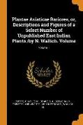 Plantae Asiaticae Rariores, Or, Descriptions and Figures of a Select Number of Unpublished East Indian Plants /By N. Wallich. Volume, Volume 1