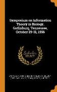 Symposium on Information Theory in Biology, Gatlinburg, Tennessee, October 29-31, 1956