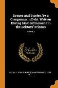 Scenes and Stories, by a Clergyman in Debt. Written During His Confinement in the Debtors' Prisons, Volume 2