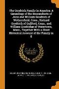 The Goodrich Family in America. a Genealogy of the Descendants of John and William Goodrich of Wethersfield, Conn., Richard Goodrich of Guilford, Conn., and William Goodridge of Watertown, Mass., Together with a Short Historical Account of the Family