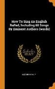 How to Sing an English Ballad, Including 60 Songs by Eminent Authors (Words)