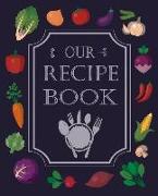 Our Recipe Book: 55 Blank Recipes Journal Full 2 Page Spread for Each Recipe, Recipe Keeper for Everyone, Empty Blank Recipe Book to Co