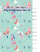 Blank Sheet Music Composition Notebook: Mermaids 12 Staves Evenly Spaced 100 Sheets 8.5 X 11 Size Manuscript Paper