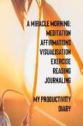A Miracle Morning Meditation Affirmations Visualisation Exercise Reading Journaling My Productivity Diary