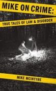 Mike on Crime: True Tales of Law and Disorder