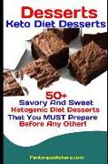 Desserts: Keto Diet Desserts: 50+ Savory and Sweet Ketogenic Diet Desserts That You Must Prepare Before Any Other!