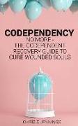 Codependency: No More - The Codependent Recovery Guide to Cure Wounded Souls