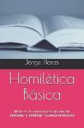 Homilética Básica: Manual de Inicio Hacia El Arte de Preparar Y Predicar Buenos Sermones