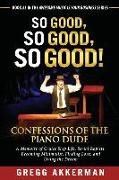 So Good, So Good, So Good! Confessions of the Piano Dude: A Memoire of Cruise Ship Life, Serial Rapists, Becoming Minimalist, Finding Love, and Living