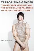 Terrorizing Gender: Transgender Visibility and the Surveillance Practices of the U.S. Security State