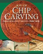 Joy of Chip Carving: Step-By-Step Instructions & Designs from a Master Carver