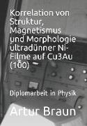 Korrelation Von Struktur, Magnetismus Und Morphologie Ultradünner Ni-Filme Auf Cu3au(100): Diplomarbeit in Physik
