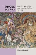 Whose Bosnia?: Nationalism and Political Imagination in the Balkans, 1840-1914